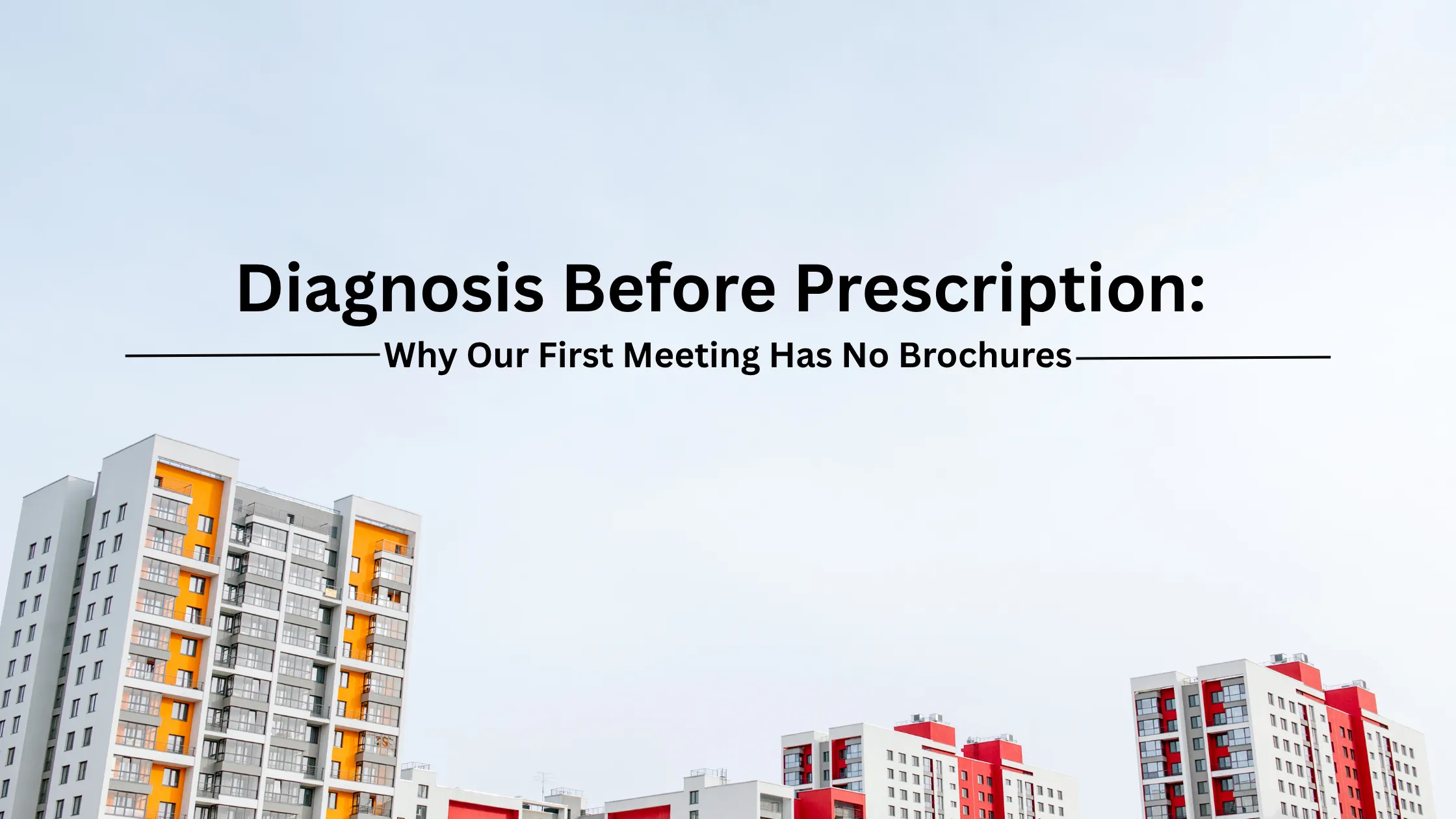 Diagnosis Before Prescription: Why Our First Meeting Has No Brochures